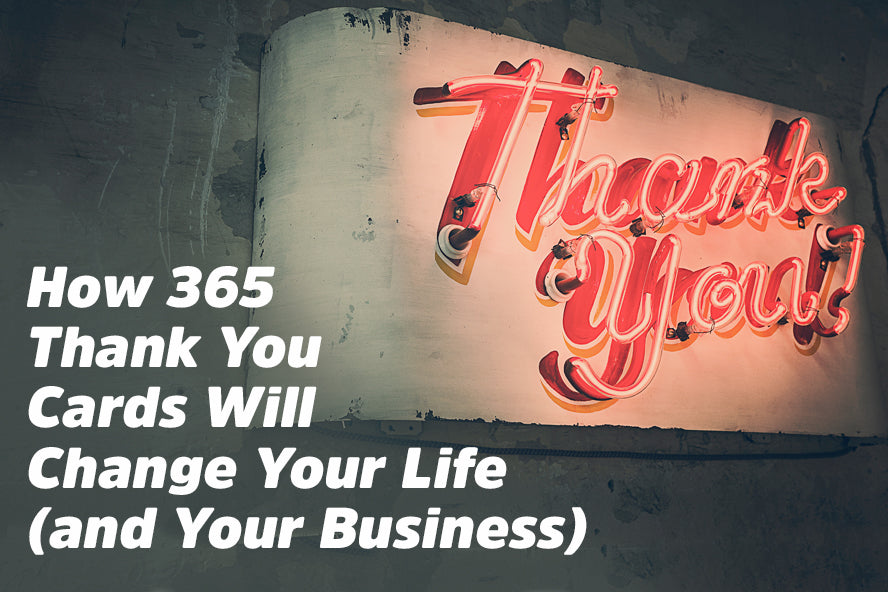 How 365 Thank You Cards Will Change Your Life (and Your Business)